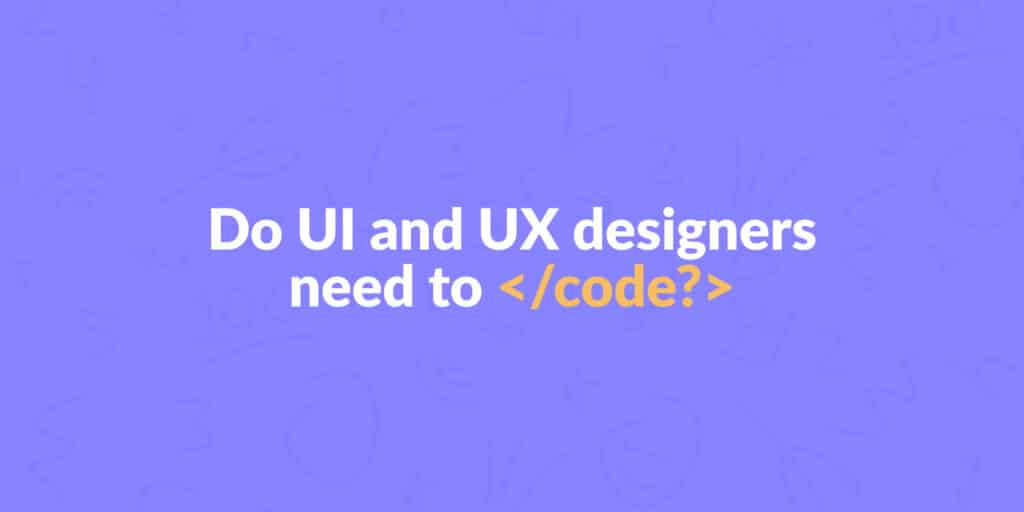The main reason why UI and UX designers do (not) need to code