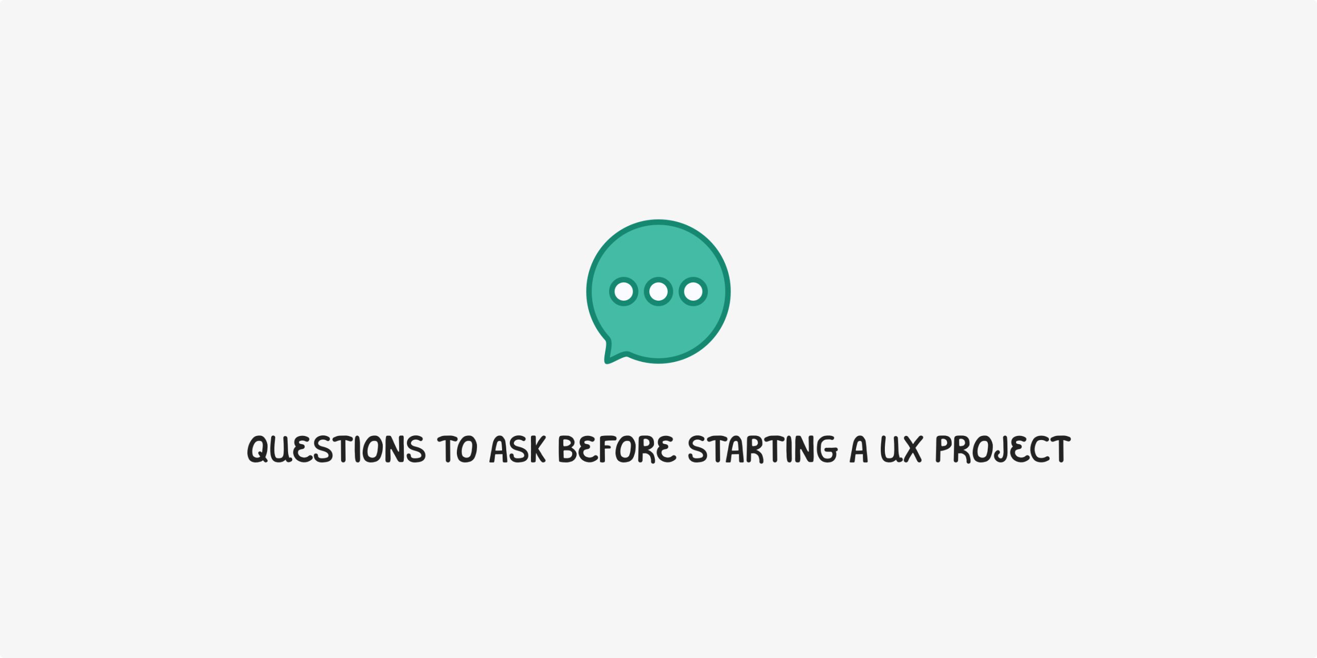 Questions to ask before starting a UX project