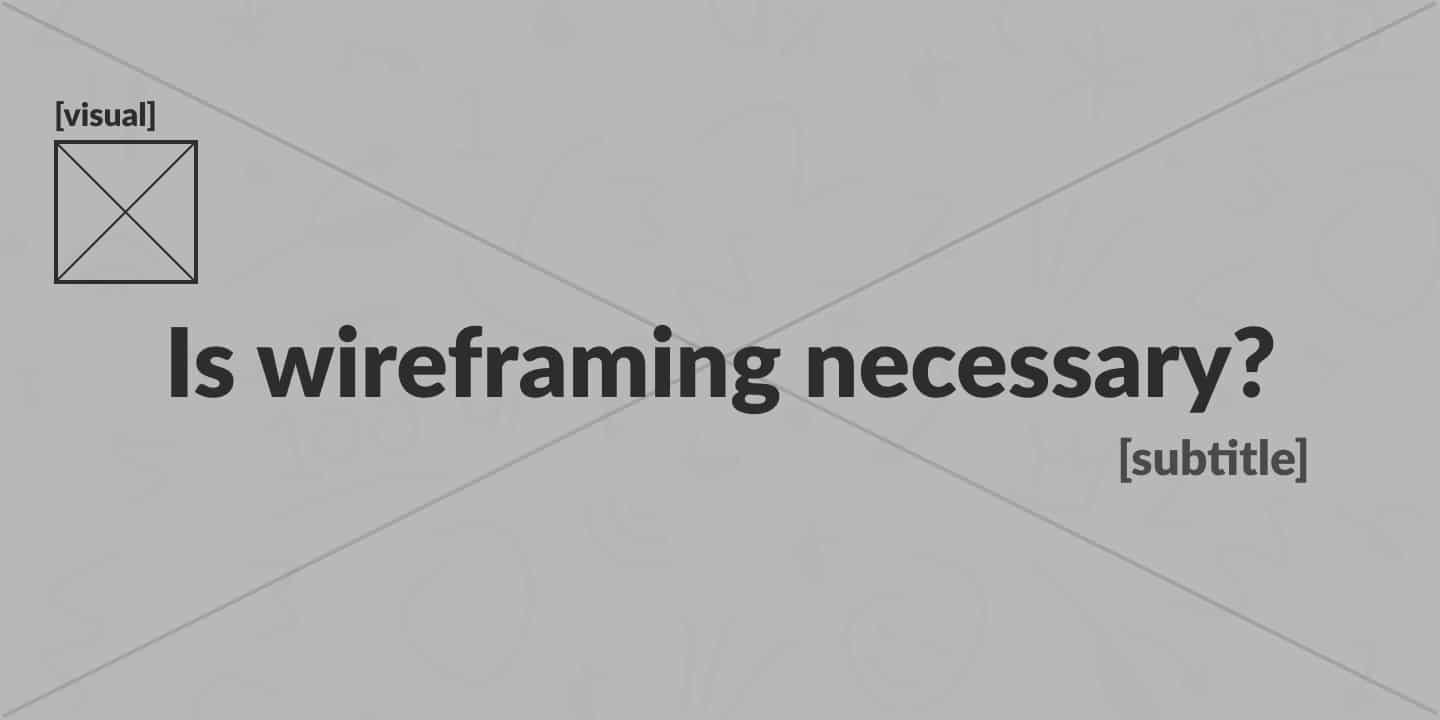 Is wireframing necessary?
