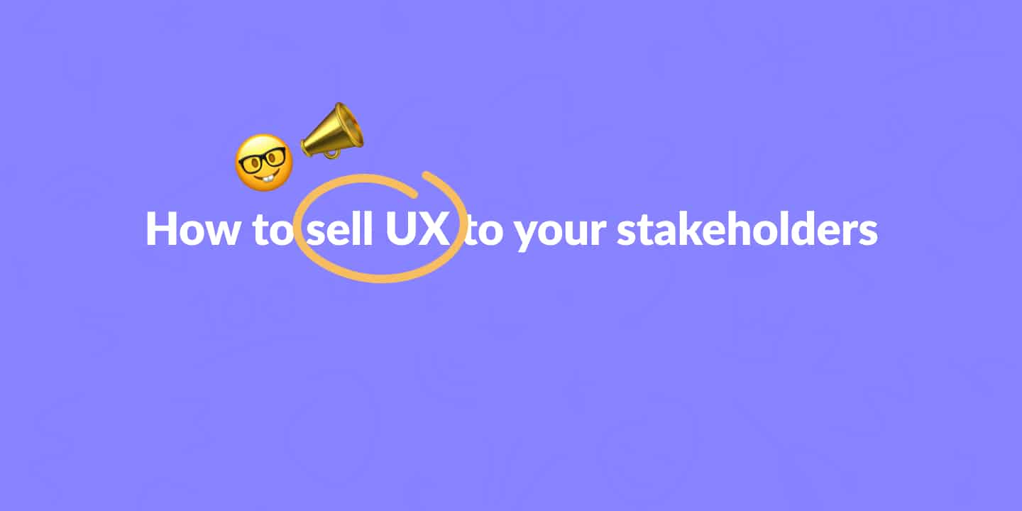 How to sell UX to your stakeholders