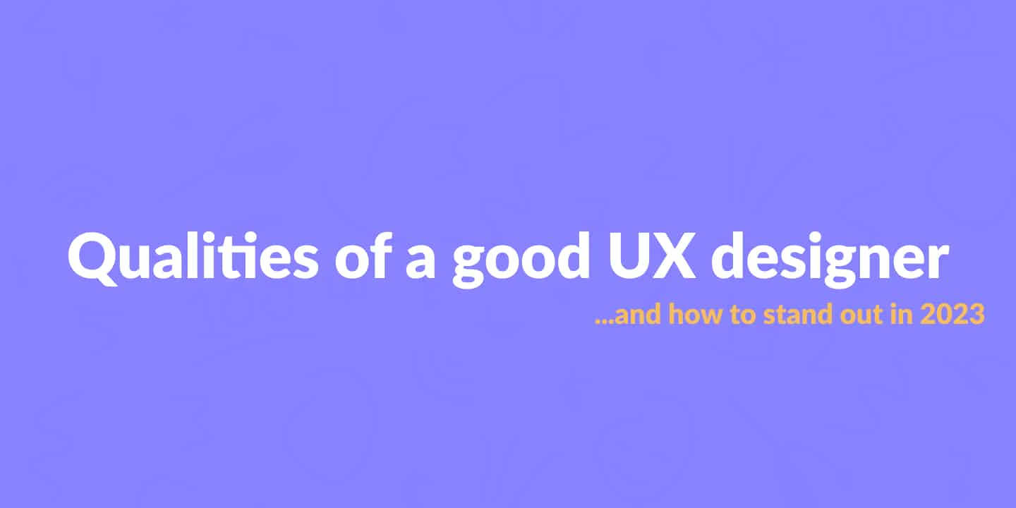 The qualities of a good UX designer