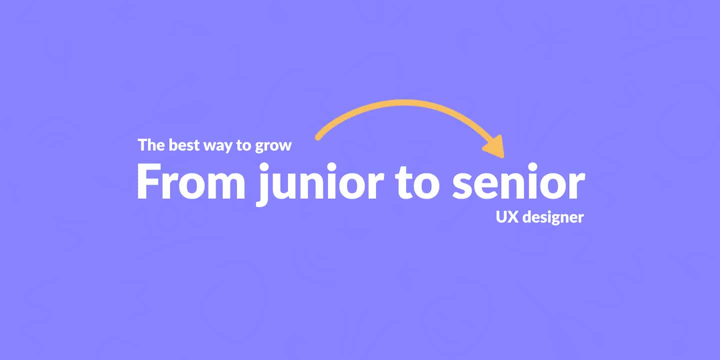 The best way to grow from junior to senior UX designer